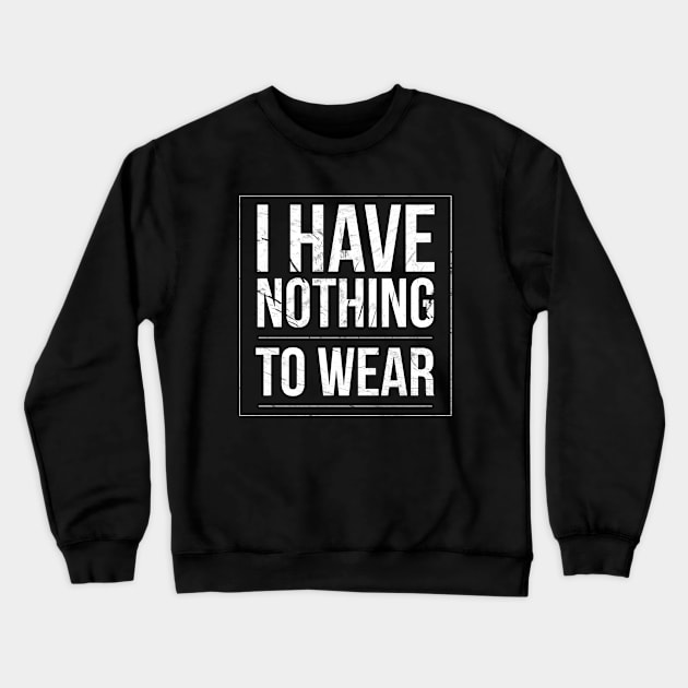 I Have Nothing To Wear Crewneck Sweatshirt by Stay Weird